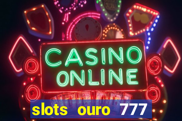 slots ouro 777 play store